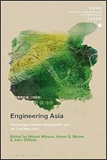 Engineering Asia: Technology, Colonial Development, and the Cold War Order (SOAS Studies in Modern and Contemporary Japan)