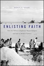 Enlisting Faith: How the Military Chaplaincy Shaped Religion and State in Modern America