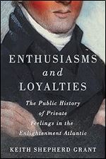 Enthusiasms and Loyalties: The Public History of Private Feelings in the Enlightenment Atlantic (Volume 6) (McGill-Queen's Studies in Early Canada / Avant le Canada)