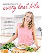 Every Last Bite: A Deliciously Clean Approach to the Specific Carbohydrate Diet with Over 150 Gra in-Free, Dairy-Free & Allergy-Friendly Recipes