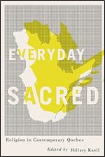 Everyday Sacred: Religion in Contemporary Quebec (Volume 3) (Advancing Studies in Religion Series)