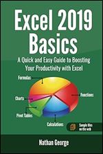 Excel 2019 Basics: A Quick and Easy Guide to Boosting Your Productivity with Excel (Excel 2019 Mastery)