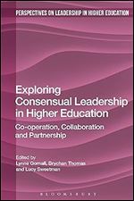 Exploring Consensual Leadership in Higher Education: Co-operation, Collaboration and Partnership (Perspectives on Leadership in Higher Education)