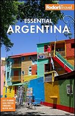 Fodor's Essential Argentina: with the Wine Country, Uruguay & Chilean Patagonia (Full-color Travel Guide) Ed 2