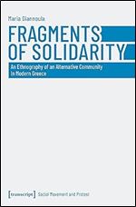 Fragments of Solidarity: An Ethnography of an Alternative Community in Modern Greece (Social Movement and Protest)