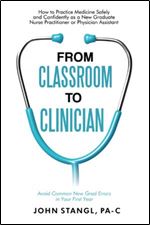 From Classroom to Clinician: How to Practice Medicine Safely and Confidently as a New Graduate Nurse Practitioner or Physician Assistant