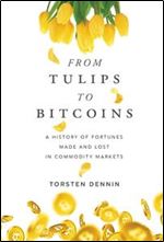 From Tulips to Bitcoins: A History of Fortunes Made and Lost in Commodity Markets