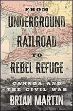 From Underground Railroad to Rebel Refuge: Canada and the Civil War