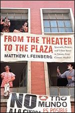 From the Theater to the Plaza: Spectacle, Protest, and Urban Space in Twenty-First-Century Madrid (Volume 4) (McGill-Queen's Iberian and Latin American Cultures Series)