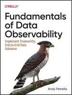 Fundamentals of Data Observability: Implement Trustworthy End-To-End Data Solutions