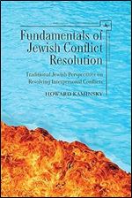 Fundamentals of Jewish Conflict Resolution: Traditional Jewish Perspectives on Resolving Interpersonal Conflicts (Studies in Orthodox Judaism)