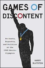 Games of Discontent: Protests, Boycotts, and Politics at the 1968 Mexico Olympics (Volume 2) (McGill-Queen's Studies in Protest, Power, and Resistance)