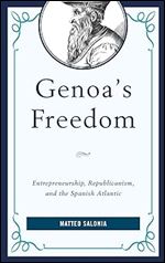 Genoa's Freedom: Entrepreneurship, Republicanism, and the Spanish Atlantic (Empires and Entanglements in the Early Modern World)