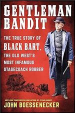 Gentleman Bandit: The True Story of Black Bart, the Old West's Most Infamous Stagecoach Robber