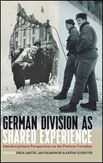 German Division as Shared Experience: Interdisciplinary Perspectives on the Postwar Everyday