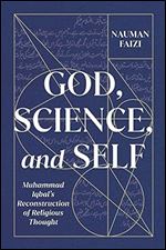 God, Science, and Self: Muhammad Iqbal's Reconstruction of Religious Thought (Volume 1) (McGill-Queen's Studies in Modern Islamic Thought)