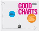 Good Charts, Updated and Expanded: The HBR Guide to Making Smarter, More Persuasive Data Visualizations
