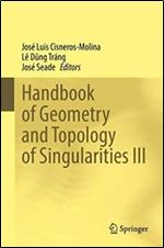 Handbook of Geometry and Topology of Singularities III (Handbook of Geometry and Topology of Singularities, 3)
