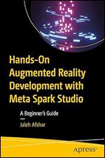 Hands-On Augmented Reality Development with Meta Spark Studio: A Beginner s Guide