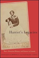 Harriet s Legacies: Race, Historical Memory, and Futures in Canada (Volume 259) (Carleton Library Series)