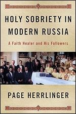 Holy Sobriety in Modern Russia: A Faith Healer and His Followers (NIU Series in Slavic, East European, and Eurasian Studies)