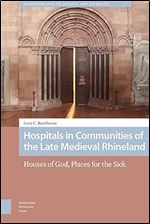 Hospitals in Communities of the Late Medieval Rhineland (Premodern Health, Disease, and Disability)