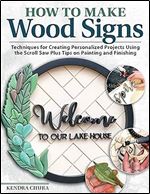 How to Make Wood Signs: Techniques for Creating Personalized Projects Using the Scroll Saw Plus Tips on Painting and Finishing (Fox Chapel Publishing) Custom Sign-making Tutorials for Woodcarvers