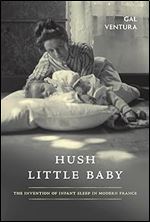 Hush Little Baby: The Invention of Infant Sleep in Modern France