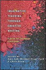 Imaginative Teaching through Creative Writing: A Guide for Secondary Classrooms