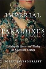 Imperial Paradoxes: Training the Senses and Tasting the Eighteenth Century (Volume 83) (McGill-Queen's Studies in the History of Ideas)