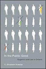 In the Public Good: Eugenics and Law in Ontario (Volume 57) (McGill-Queen's Associated Medical Services Studies in the History of Medicine, Health, and Society)