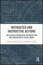 Instructed and Instructive Actions: The Situated Production, Reproduction, and Subversion of Social Order (Directions in Ethnomethodology and Conversation Analysis)