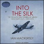 Into the Silk: The Dramatic True Stories of Airmen Who Baled Out - and Lived [Audiobook]