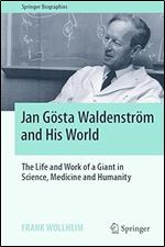 Jan G sta Waldenstr m and His World: The Life and Work of a Giant in Science, Medicine and Humanity (Springer Biographies)