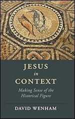 Jesus in Context: Making Sense of the Historical Figure (Cambridge Studies in Religion, Philosophy, and Society)