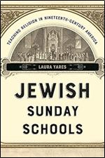 Jewish Sunday Schools: Teaching Religion in Nineteenth-Century America (North American Religions, 22)
