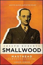 Joseph Roberts Smallwood: Masthead Newfoundlander, 1900-1949