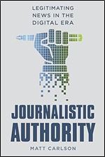 Journalistic Authority: Legitimating News in the Digital Era