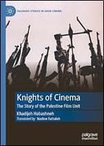 Knights of Cinema: The Story of the Palestine Film Unit (Palgrave Studies in Arab Cinema)