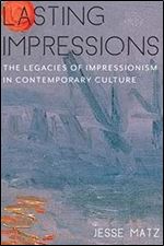 Lasting Impressions: The Legacies of Impressionism in Contemporary Culture (Literature Now)