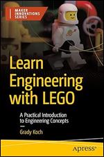 Learn Engineering with LEGO: A Practical Introduction to Engineering Concepts (Maker Innovations Series)