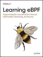 Learning eBPF: Programming the Linux Kernel for Enhanced Observability, Networking, and Security