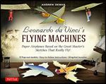 Leonardo da Vinci's Flying Machines Kit: Paper Airplanes Based on the Great Master's Sketches - That Really Fly! (13 Pop-out models Easy-to-follow instructions Slingshot launcher)