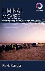 Liminal Moves: Traveling along Places, Meanings, and Times (Worlds in Motion, 9)