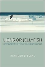 Lions or Jellyfish: Newfoundland-Ottawa Relations since 1957