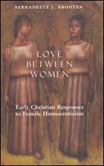 Love Between Women  Early Christian Reponses to Female Homoeroticism: Early Christian Responses to Female Homoeroticism (Chicago Series on Sexuality, History & Society)