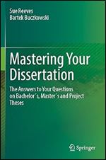 Mastering Your Dissertation: The Answers to Your Questions on Bachelor s, Master s and Project Theses