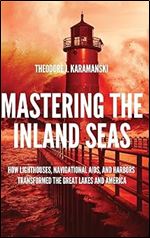 Mastering the Inland Seas: How Lighthouses, Navigational Aids, and Harbors Transformed the Great Lakes and America