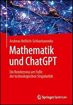 Mathematik und ChatGPT: Ein Rendezvous am Fu e der technologischen Singularit t (German Edition)