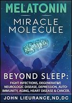 Melatonin: Miracle Molecule: Transform your life with 'high dose' Melatonin. Benefits beyond sleep as the bodies master stress resilience molecule for healing & longevity.